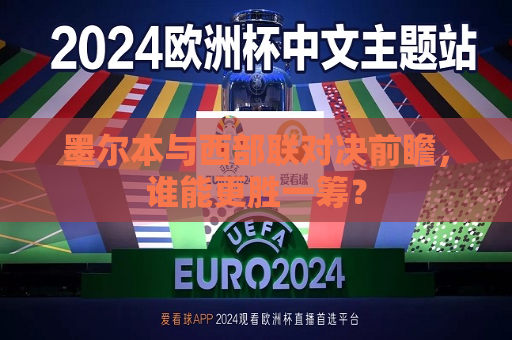 墨尔本与西部联对决前瞻，谁能更胜一筹？