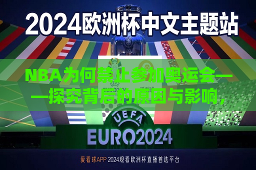 NBA为何禁止参加奥运会——探究背后的原因与影响，NBA禁止参加奥运会背后的原因及其影响探究