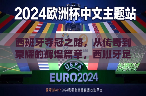 西班牙夺冠之路，从传奇到荣耀的辉煌篇章，西班牙足球，从传奇到荣耀的夺冠之旅，西班牙足球，从传奇到荣耀的夺冠之旅