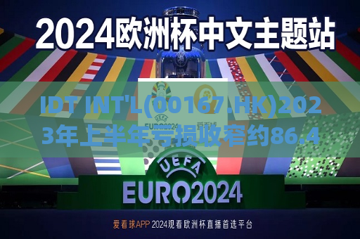 IDT INT'L(00167.HK)2023年上半年亏损收窄约86.4%至680万港元