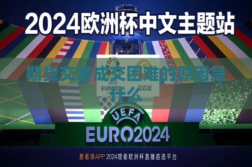 期货交易成交困难的原因是什么