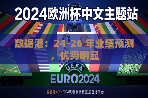 数据港：24-26 年业绩预测，优势明显