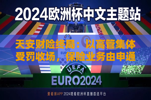 天安财险终局：以高管集体受罚收场，保险业务由申通财险受让！