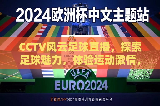 CCTV风云足球直播，探索足球魅力，体验运动 *** ，探索足球魅力，CCTV风云足球直播带你感受运动 *** ，CCTV风云足球直播，探索足球魅力，感受运动 *** 