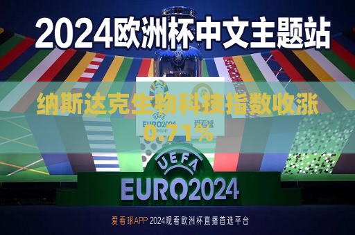 纳斯达克生物科技指数收涨0.71%