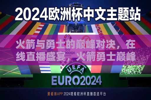 火箭与勇士的巅峰对决，在线直播盛宴，火箭勇士巅峰对决，在线直播盛宴开启，火箭勇士巅峰对决，在线直播盛宴开启