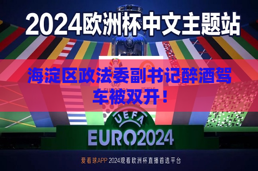 海淀区政法委副书记醉酒驾车被双开！