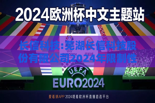 长信科技:芜湖长信科技股份有限公司2024年限制性股票激励计划（草案）摘要