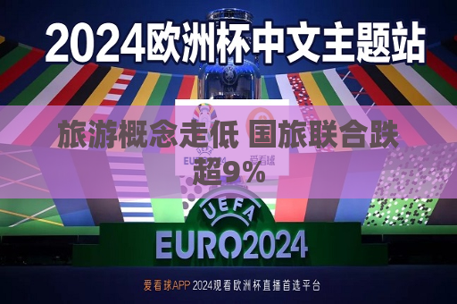 旅游概念走低 国旅联合跌超9%