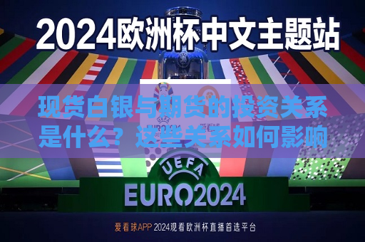 现货白银与期货的投资关系是什么？这些关系如何影响投资组合？