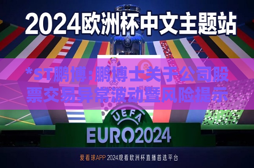 *ST鹏博:鹏博士关于公司股票交易异常波动暨风险提示性公告