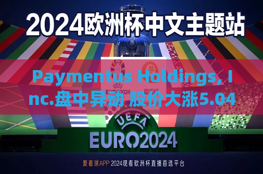 Paymentus Holdings, Inc.盘中异动 股价大涨5.04%