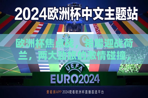欧洲杯焦点战，希腊迎战荷兰，两大劲旅的 *** 碰撞，希腊迎战荷兰，欧洲杯焦点之战，欧洲杯焦点之战，希腊迎战荷兰，两大劲旅的 *** 碰撞