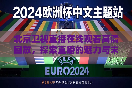 北京卫视直播在线观看高清回放，探索直播的魅力与未来趋势，北京卫视直播，探索高清回放的魅力与未来趋势，北京卫视直播高清回放，探索直播魅力与未来趋势