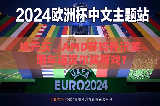 杨元庆、AMD苏妈开玩笑 明年诺贝尔奖有戏？