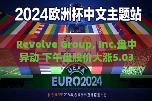 Revolve Group, Inc.盘中异动 下午盘股价大涨5.03%