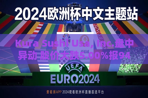 Kura Sushi Usa, Inc.盘中异动 股价大跌5.00%报94.82美元
