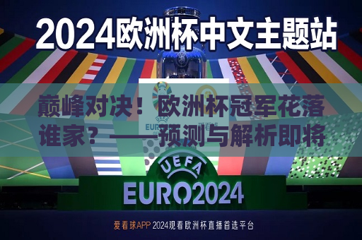 巅峰对决！欧洲杯冠军花落谁家？——预测与解析即将到来的欧洲杯大战，即将到来的欧洲杯大战，巅峰对决，冠军揭晓谁能携手辉煌！，即将到来的欧洲杯巅峰之战，冠军揭晓，谁将成为荣耀辉煌！