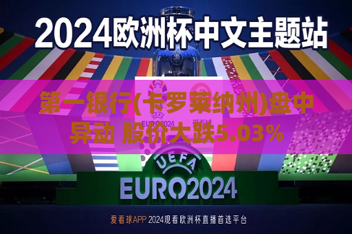 之一银行(卡罗莱纳州)盘中异动 股价大跌5.03%