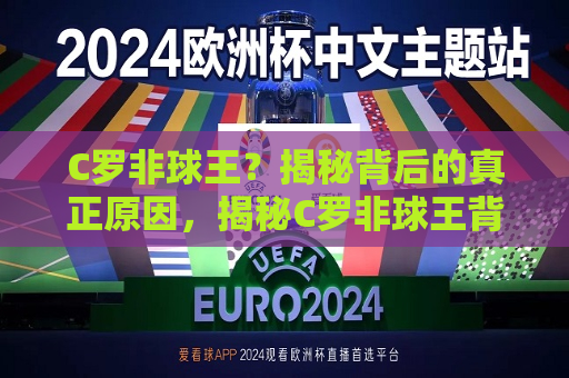C罗非球王？揭秘背后的真正原因，揭秘C罗非球王背后的原因