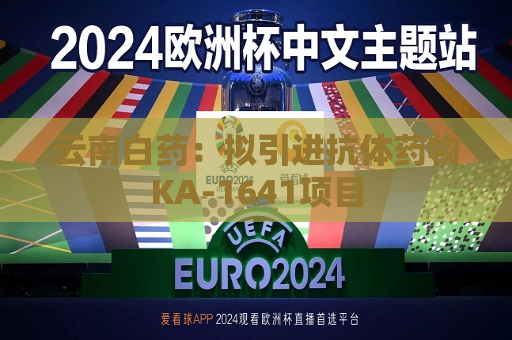 云南白药:拟引进抗体药物KA-1641项目