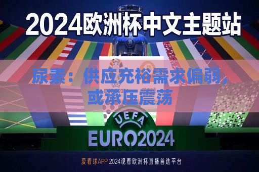 尿素：供应充裕需求偏弱，或承压震荡