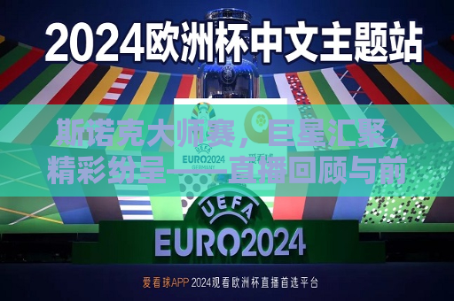 斯诺克大师赛，巨星汇聚，精彩纷呈——直播回顾与前瞻
