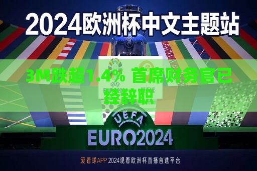 3M跌超1.4% 首席财务官已经辞职