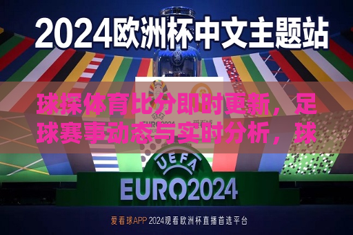 球探体育比分即时更新，足球赛事动态与实时分析，球探体育，即时比分更新与足球赛事动态分析，球探体育，即时更新足球赛事动态与比分分析