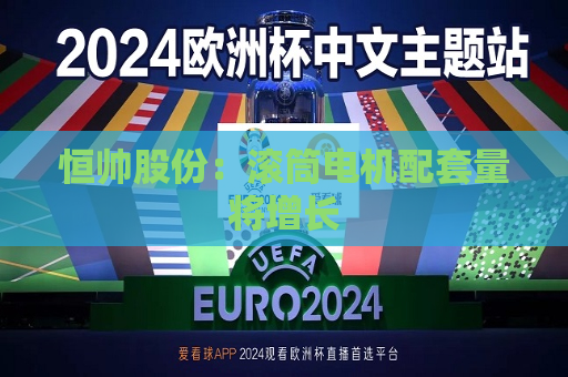 恒帅股份：滚筒电机配套量将增长