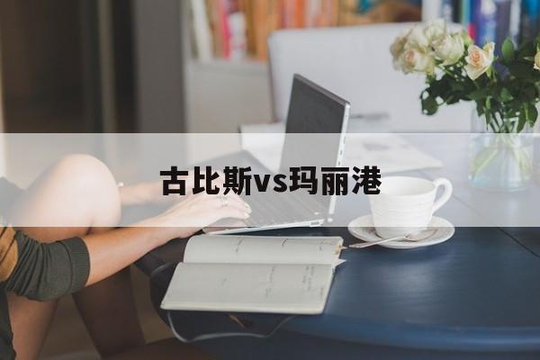 古比斯vs玛丽港(古比斯vs英特土尔库)